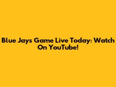 Blue Jays Game Live Today: Watch On YouTube!