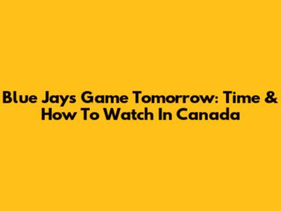 Blue Jays Game Tomorrow: Time & How To Watch In Canada