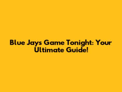 Blue Jays Game Tonight: Your Ultimate Guide!