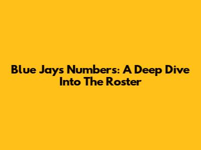 Blue Jays Numbers: A Deep Dive Into The Roster