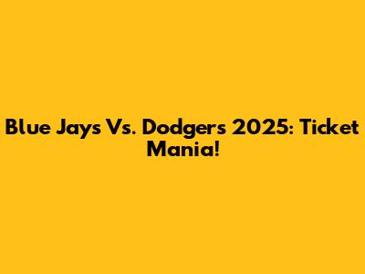 Blue Jays Vs. Dodgers 2025: Ticket Mania!