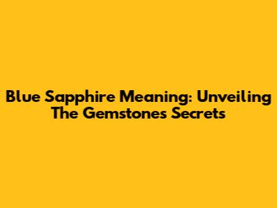 Blue Sapphire Meaning: Unveiling The Gemstone's Secrets