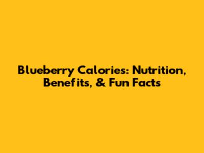 Blueberry Calories: Nutrition, Benefits, & Fun Facts