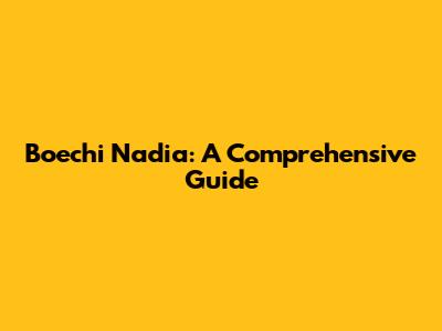 Boechi Nadia: A Comprehensive Guide