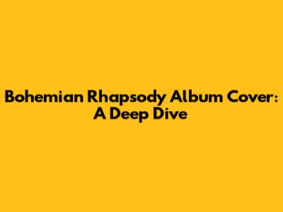 Bohemian Rhapsody Album Cover: A Deep Dive