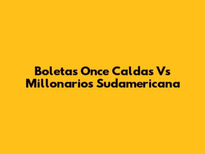Boletas Once Caldas Vs Millonarios Sudamericana