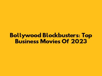 Bollywood Blockbusters: Top Business Movies Of 2023