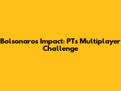 Bolsonaro's Impact: PT's Multiplayer Challenge