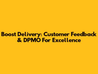 Boost Delivery: Customer Feedback & DPMO For Excellence