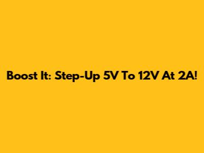 Boost It: Step-Up 5V To 12V At 2A!