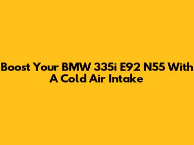 Boost Your BMW 335i E92 N55 With A Cold Air Intake
