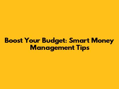 Boost Your Budget: Smart Money Management Tips