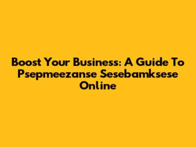 Boost Your Business: A Guide To Psepmeezanse Sesebamksese Online