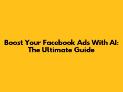Boost Your Facebook Ads With AI: The Ultimate Guide