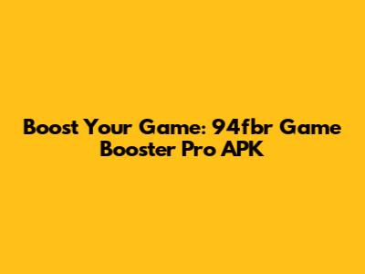Boost Your Game: 94fbr Game Booster Pro APK