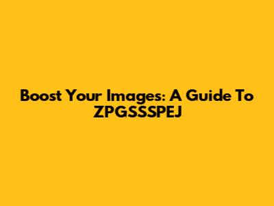 Boost Your Images: A Guide To ZPGSSSPEJ
