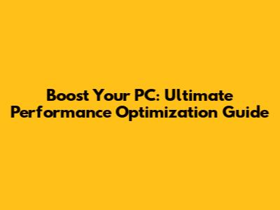 Boost Your PC: Ultimate Performance Optimization Guide