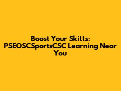 Boost Your Skills: PSEOSCSportsCSC Learning Near You