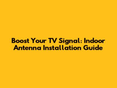 Boost Your TV Signal: Indoor Antenna Installation Guide
