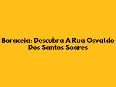 Boraceia: Descubra A Rua Osvaldo Dos Santos Soares