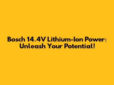 Bosch 14.4V Lithium-Ion Power: Unleash Your Potential!