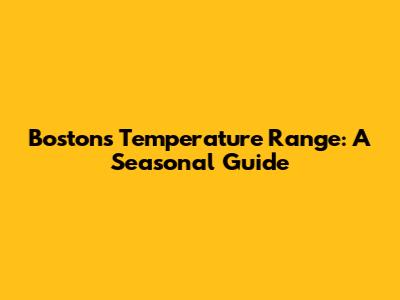 Boston's Temperature Range: A Seasonal Guide