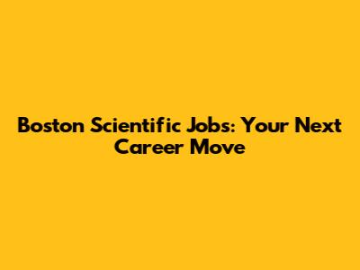 Boston Scientific Jobs: Your Next Career Move