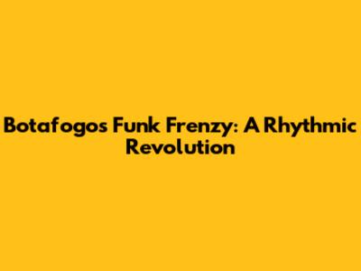Botafogo's Funk Frenzy: A Rhythmic Revolution