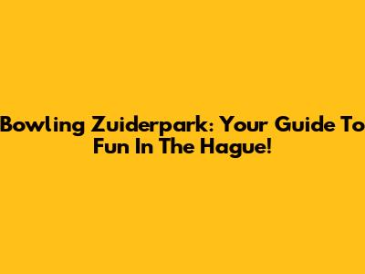 Bowling Zuiderpark: Your Guide To Fun In The Hague!