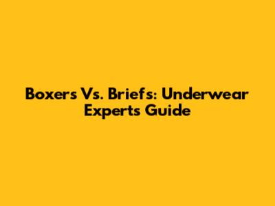 Boxers Vs. Briefs: Underwear Expert's Guide