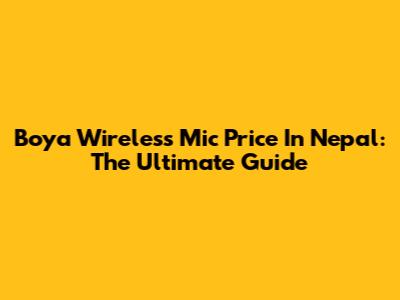 Boya Wireless Mic Price In Nepal: The Ultimate Guide