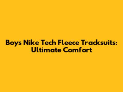 Boys Nike Tech Fleece Tracksuits: Ultimate Comfort
