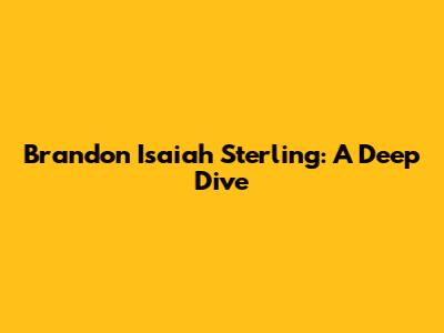 Brandon Isaiah Sterling: A Deep Dive
