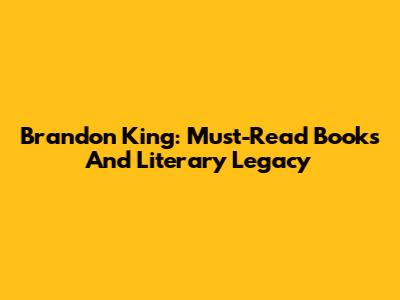 Brandon King: Must-Read Books And Literary Legacy