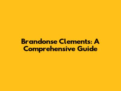 Brandonse Clements: A Comprehensive Guide
