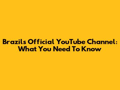 Brazil's Official YouTube Channel: What You Need To Know