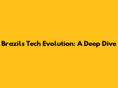 Brazil's Tech Evolution: A Deep Dive