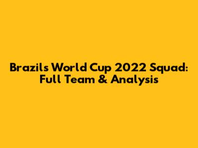 Brazil's World Cup 2022 Squad: Full Team & Analysis