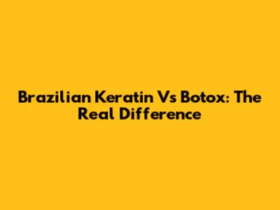 Brazilian Keratin Vs Botox: The Real Difference