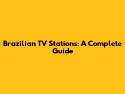 Brazilian TV Stations: A Complete Guide