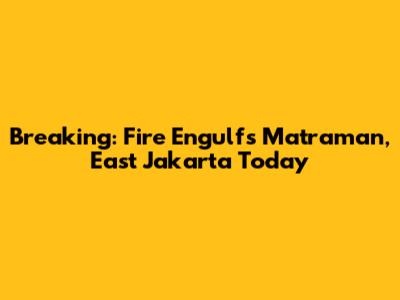 Breaking: Fire Engulfs Matraman, East Jakarta Today