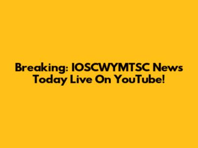 Breaking: IOSCWYMTSC News Today Live On YouTube!