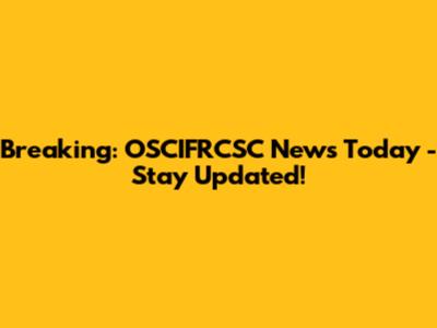 Breaking: OSCIFRCSC News Today - Stay Updated!