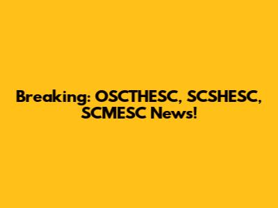 Breaking: OSCTHESC, SCSHESC, SCMESC News!