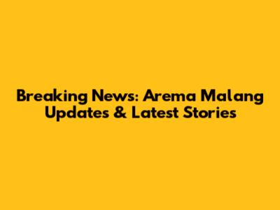 Breaking News: Arema Malang Updates & Latest Stories