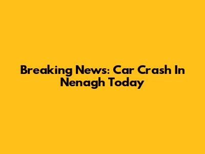 Breaking News: Car Crash In Nenagh Today