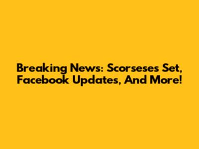 Breaking News: Scorsese's Set, Facebook Updates, And More!