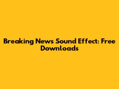Breaking News Sound Effect: Free Downloads