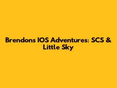 Brendon's IOS Adventures: SCS & Little Sky
