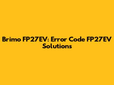 Brimo FP27EV: Error Code FP27EV Solutions